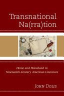 Transnational na(rra)tion : home and homeland in nineteenth-century American literature /