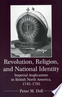 Revolution, religion, and national identity : imperial Anglicanism in British North America, 1745-1795 /