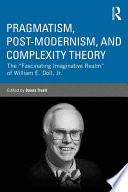 Pragmatism, postmodernism, and complexity theory : the "fascinating imaginative realm" of William E. Doll, Jr. /