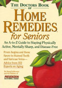 The doctors book of home remedies for seniors : an A-to-Z guide to staying physically active, mentally sharp, and disease-free /