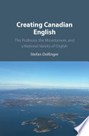 Creating Canadian English : the professor, the mountaineer, and a national variety of English /
