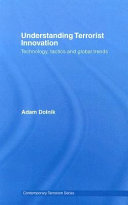 Understanding terrorist innovation : technology, tactics and global trends /