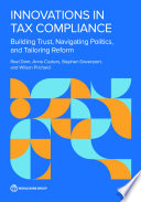 Innovations in Tax Compliance : Building Trust, Navigating Politics, and Tailoring Reform.