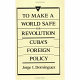 To make a world safe for revolution : Cuba's foreign policy /