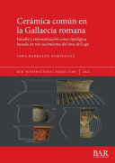 Cerámica común en la Gallaecia romana : estudio y sistematización crono-tipológica basada en tres yacimientos del área de Lugo /