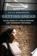 Getting ahead : social mobility, public housing, and immigrant networks /