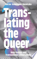 Translating the queer : body politics and transnational conversations /