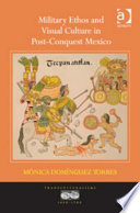 Military ethos and visual culture in post-conquest Mexico /