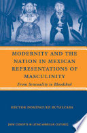 Modernity and the Nation in Mexican Representations of Masculinity : From Sensuality to Bloodshed /