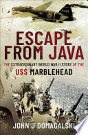 Escape from Java : the extraordinary World War II story of the USS Marblehead /