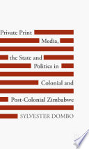 Private print media, the state and politics in colonial and post-colonial Zimbabwe