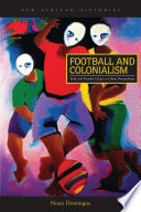 Football and colonialism : body and popular culture in urban Mozambique /