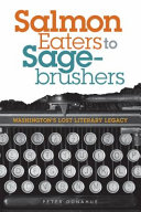 Salmon eaters to sagebrushers : Washington's lost literary legacy /