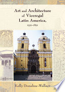 Art and architecture of viceregal Latin America, 1521-1821 /