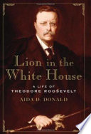 Lion in the White House : a life of Theodore Roosevelt /