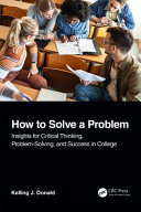 How to solve a problem : insights for critical thinking, problem-solving, and success in college /