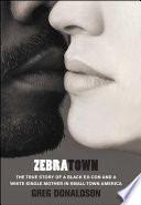 Zebratown : the true story of a Black ex-con and a white single mother in small town America /