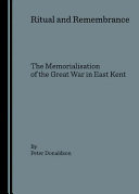 Ritual and reme[m]brance : the memorialisation of the Great War in east Kent /