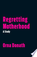 Regretting motherhood : a study /