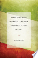 A political history of national citizenship and identity in Italy, 1861-1950 /