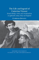 The life and legend of Catterina Vizzani : sexual identity, science and sensationalism in eighteenth-century Italy and England /