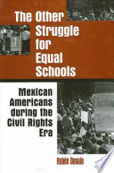 The other struggle for equal schools : Mexican Americans during the Civil Rights era /