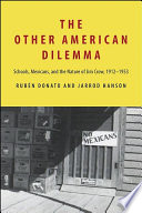 The other American dilemma : schools, Mexicans, and the nature of Jim Crow, 1912-1953 /