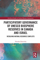 Participatory governance of UNESCO biosphere reserves in Canada and Israel : resolving natural resource conflicts /