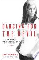 Dancing for the devil : one woman's dramatic and divine rescue from the sex industry, a memoir /