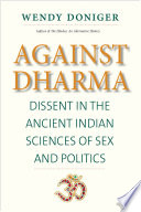 Against Dharma : dissent in the ancient Indian sciences of sex and politics /