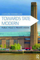 Towards Tate Modern : public policy, private vision /