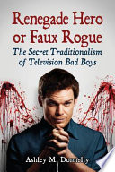 Renegade hero or faux rogue : the secret traditionalism of television bad boys /