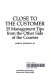 Close to the customer : 25 management tips from the other side of the counter /