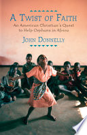 A twist of faith : an American Christian's quest to help orphans in Africa /