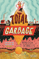 Total garbage : a messy dive into trash, waste, and our world /