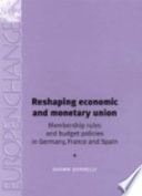 Reshaping economic and monetary union : membership rules and budget policies in Germany, France and Spain /