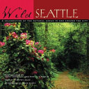 Wild Seattle : a celebration of the natural areas in and around the city /