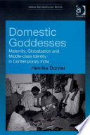 Domestic goddesses : maternity, globalization and middle-class identity in contemporary India /