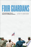 Four guardians : a principled agent view of American civil-military relations /