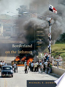 Borderland on the isthmus : race, culture, and the struggle for the canal zone /