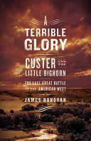 A terrible glory : Custer and the Little Bighorn-- the last great battle of the American West /