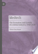 Medtech : The Formation and Growth of a Global Industry, 1960-2020 /