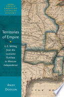 Territories of Empire : U.S. Writing from the Louisiana Purchase to Mexican Independence /