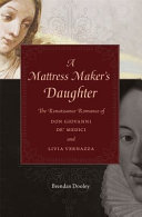 A mattress maker's daughter : the Renaissance romance of Don Giovanni de' Medici and Livia Vernazza /