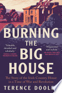 Burning the big house : the story of the Irish country house in a time of war and revolution /