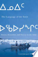 The language of the Inuit : syntax, semantics, and society in the Arctic /