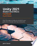 Unity 2021 Shaders and Effects Cookbook : Over 50 Recipes to Help You Transform Your Game into a Visually Stunning Masterpiece, 4th Edition.