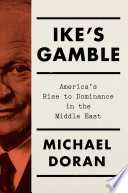 Ike's gamble : America's rise to dominance in the Middle East /