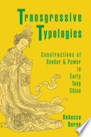 Transgressive typologies : constructions of gender and power in early Tang China /