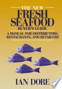 The new fresh seafood buyer's guide : a manual for distributors, restaurants, and retailers /